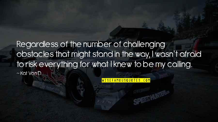 Risk In Life Quotes By Kat Von D.: Regardless of the number of challenging obstacles that Risk In Life Quotes By Kat Von D.: Regardless of the number of challenging obstacles that
