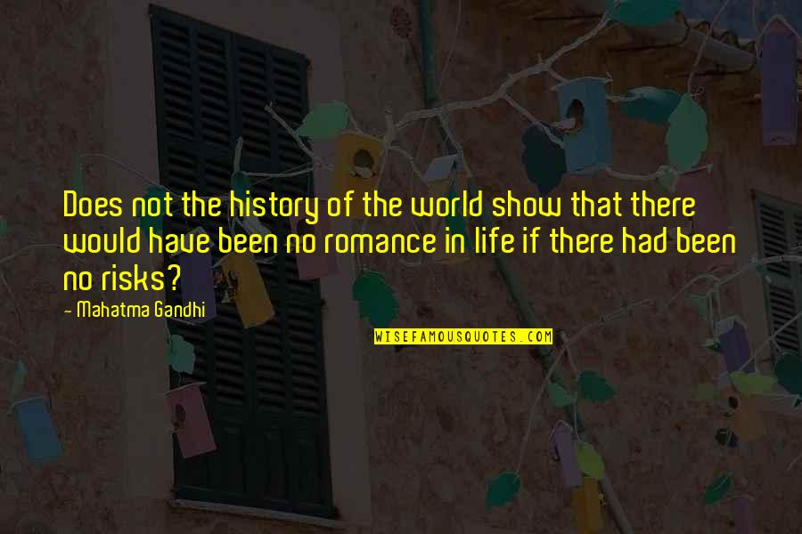 Risk In Life Quotes By Mahatma Gandhi: Does not the history of the world show Risk In Life Quotes By Mahatma Gandhi: Does not the history of the world show