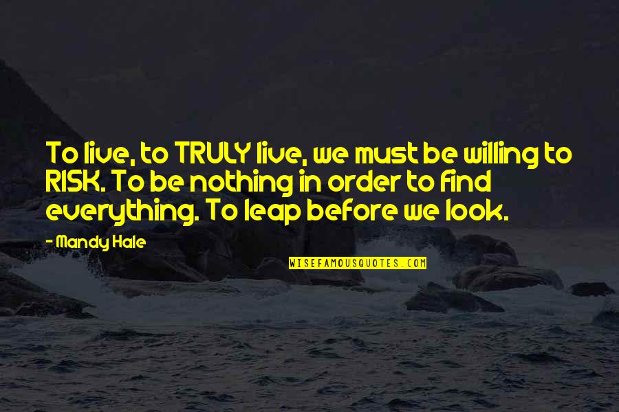 Risk In Life Quotes By Mandy Hale: To live, to TRULY live, we must be Risk In Life Quotes By Mandy Hale: To live, to TRULY live, we must be