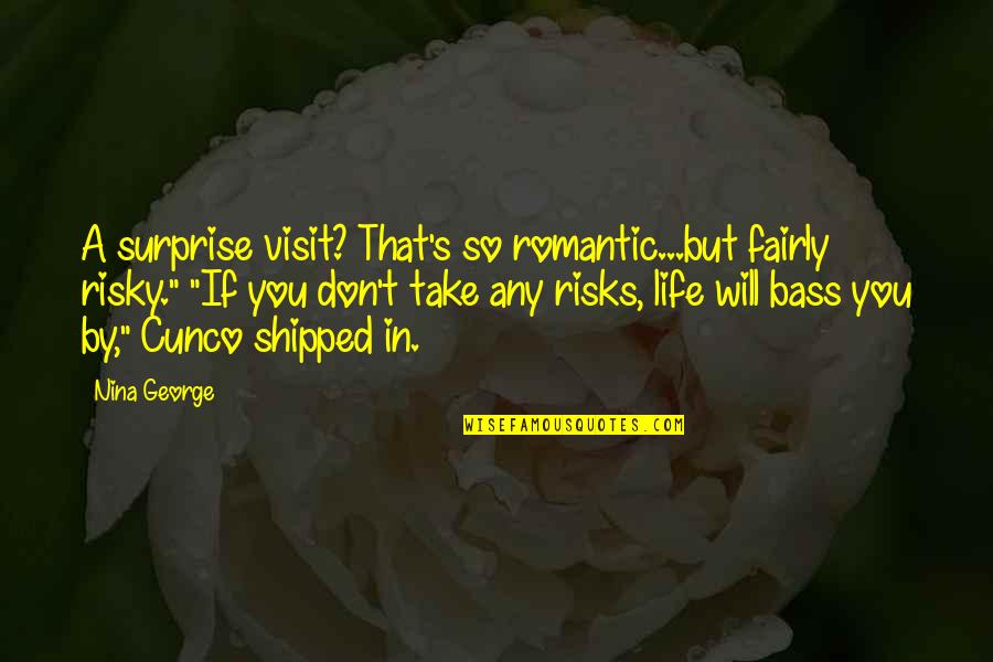 Risk In Life Quotes By Nina George: A surprise visit? That's so romantic...but fairly risky." Risk In Life Quotes By Nina George: A surprise visit? That's so romantic...but fairly risky."