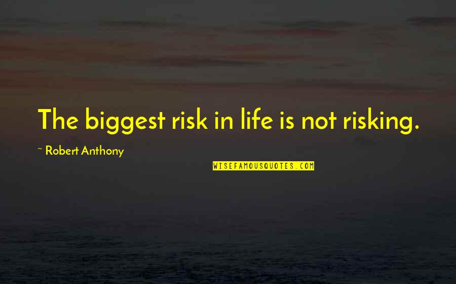 Risk In Life Quotes By Robert Anthony: The biggest risk in life is not risking. Risk In Life Quotes By Robert Anthony: The biggest risk in life is not risking.