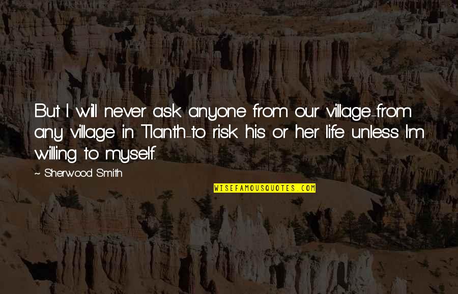 Risk In Life Quotes By Sherwood Smith: But I will never ask anyone from our Risk In Life Quotes By Sherwood Smith: But I will never ask anyone from our