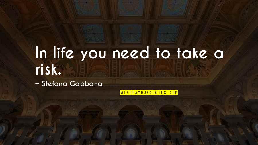 Risk In Life Quotes By Stefano Gabbana: In life you need to take a risk. Risk In Life Quotes By Stefano Gabbana: In life you need to take a risk.
