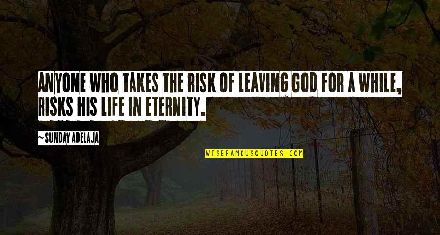Risk In Life Quotes By Sunday Adelaja: Anyone who takes the risk of leaving God