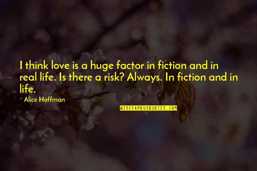 Risk In Love Quotes By Alice Hoffman: I think love is a huge factor in