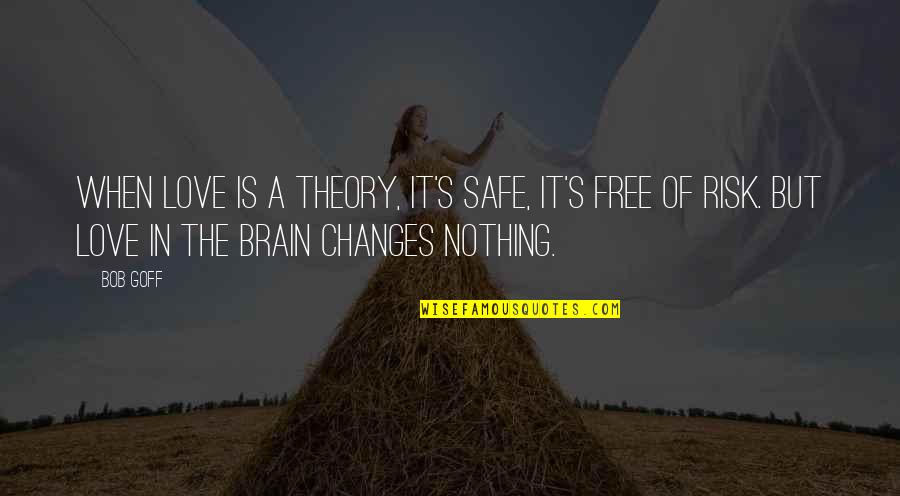 Risk In Love Quotes By Bob Goff: When love is a theory, it's safe, it's