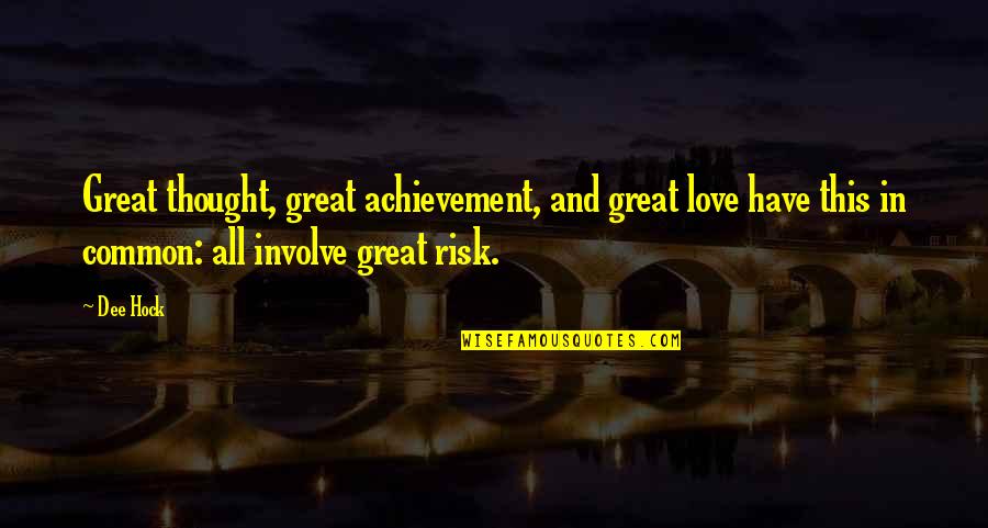 Risk In Love Quotes By Dee Hock: Great thought, great achievement, and great love have