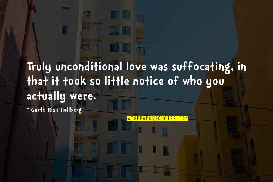 Risk In Love Quotes By Garth Risk Hallberg: Truly unconditional love was suffocating, in that it