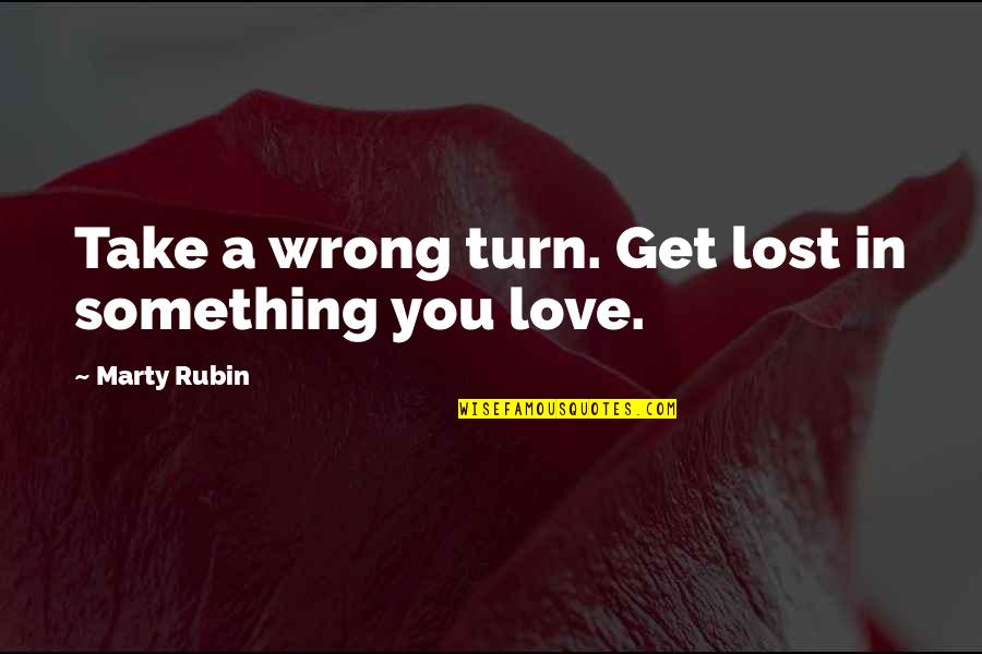 Risk In Love Quotes By Marty Rubin: Take a wrong turn. Get lost in something