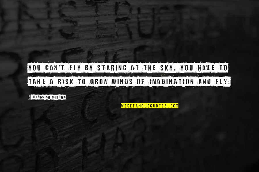 Risk Inspirational Quotes By Debasish Mridha: You can't fly by staring at the sky.