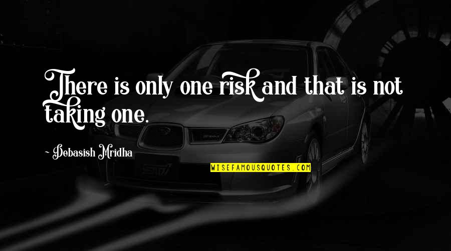 Risk Inspirational Quotes By Debasish Mridha: There is only one risk and that is