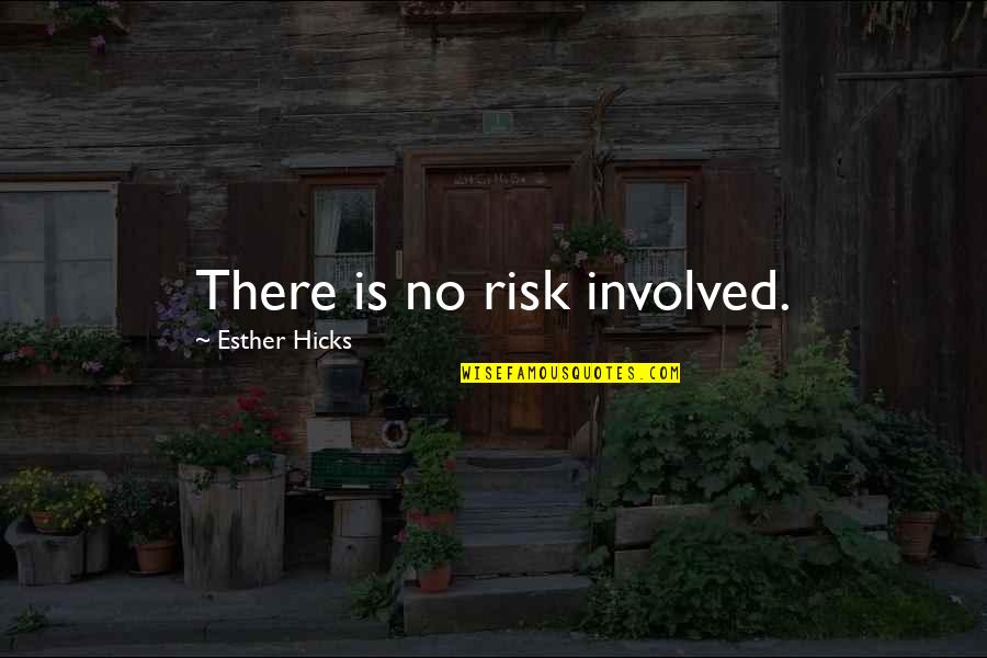 Risk Inspirational Quotes By Esther Hicks: There is no risk involved.