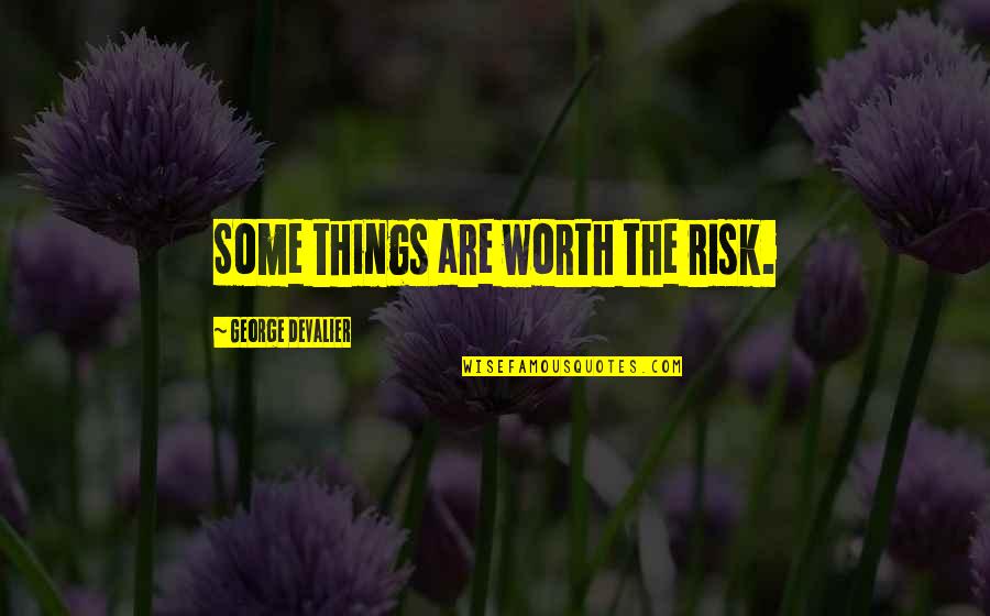 Risk Inspirational Quotes By George DeValier: Some things are worth the risk.