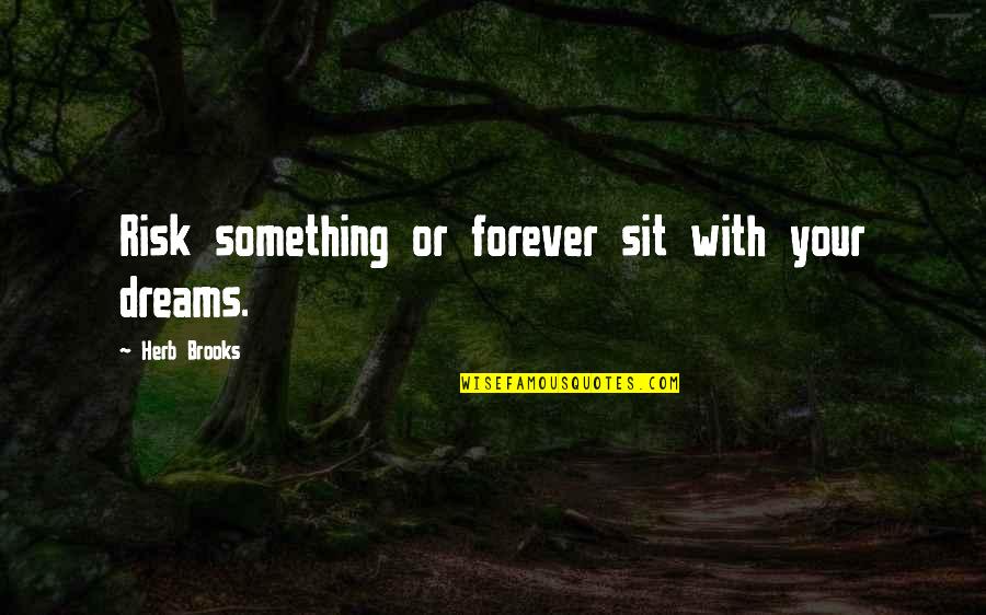 Risk Inspirational Quotes By Herb Brooks: Risk something or forever sit with your dreams.