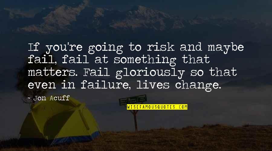 Risk Inspirational Quotes By Jon Acuff: If you're going to risk and maybe fail,