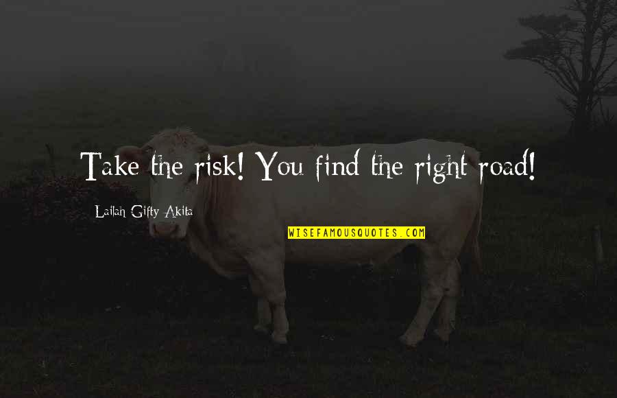 Risk Inspirational Quotes By Lailah Gifty Akita: Take the risk! You find the right road!