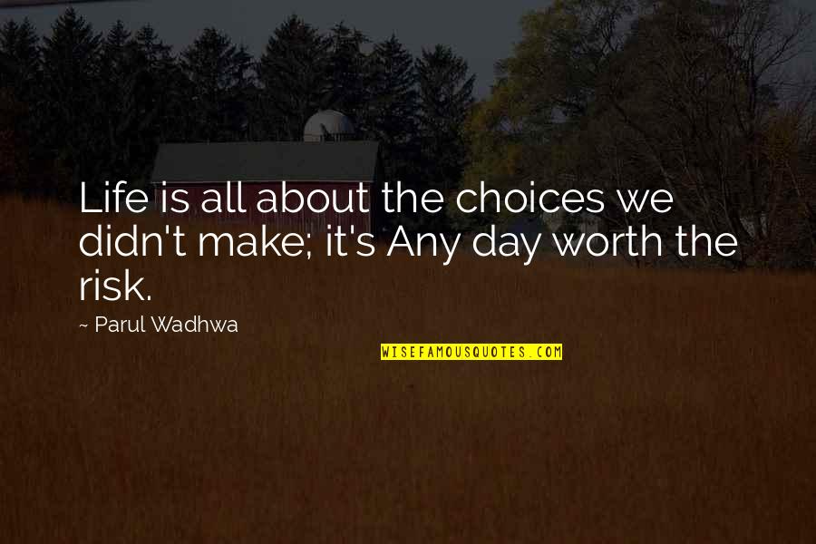 Risk Inspirational Quotes By Parul Wadhwa: Life is all about the choices we didn't