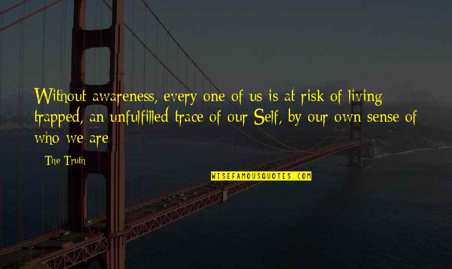 Risk Inspirational Quotes By The Truth: Without awareness, every one of us is at