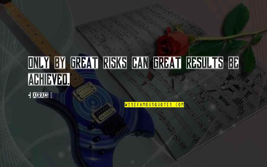 Risk Inspirational Quotes By Xerxes I: Only by great risks can great results be