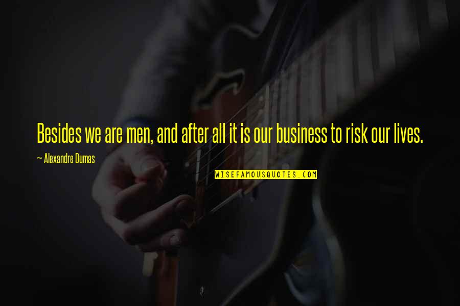 Risk Is My Business Quotes By Alexandre Dumas: Besides we are men, and after all it