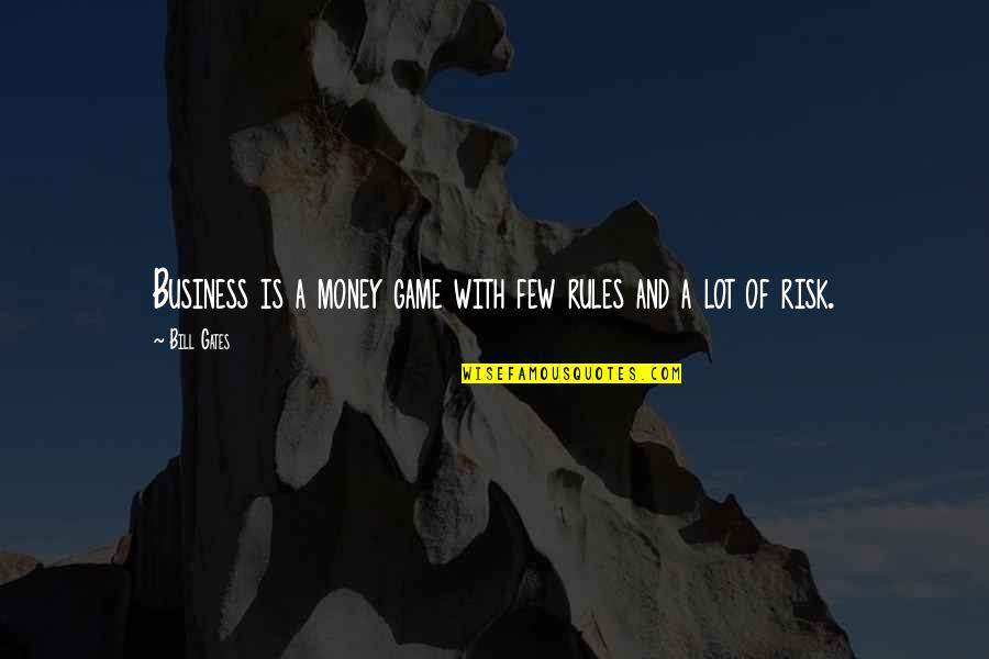 Risk Is My Business Quotes By Bill Gates: Business is a money game with few rules
