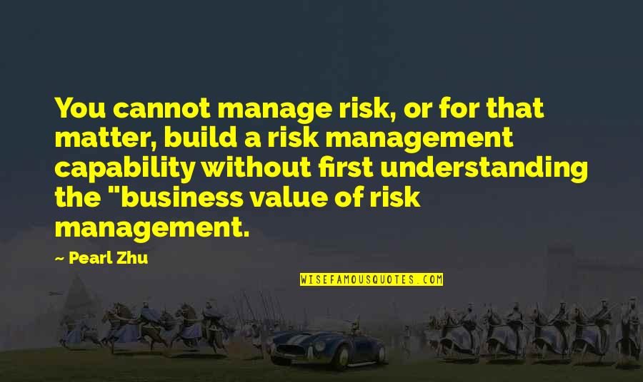 Risk Is My Business Quotes By Pearl Zhu: You cannot manage risk, or for that matter,
