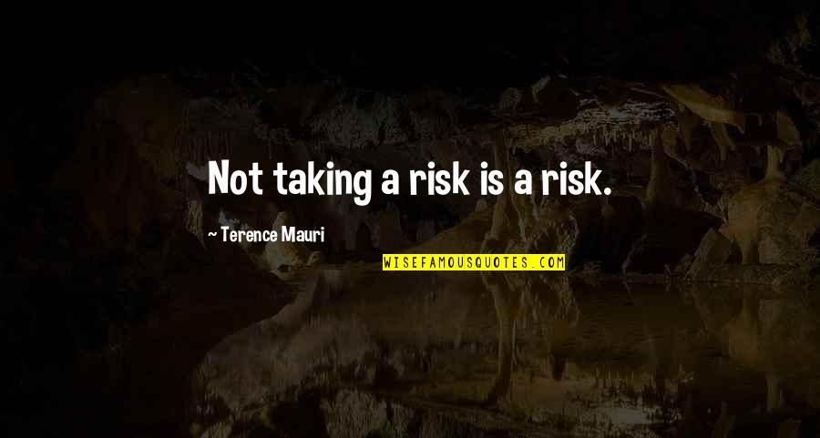 Risk Is My Business Quotes By Terence Mauri: Not taking a risk is a risk.