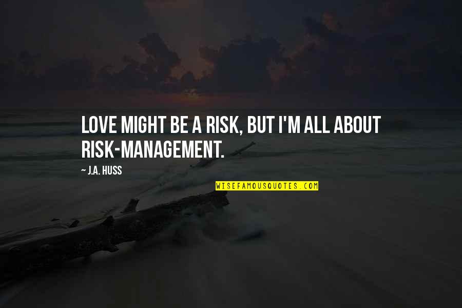 Risk It All For Love Quotes By J.A. Huss: Love might be a risk, but I'm all