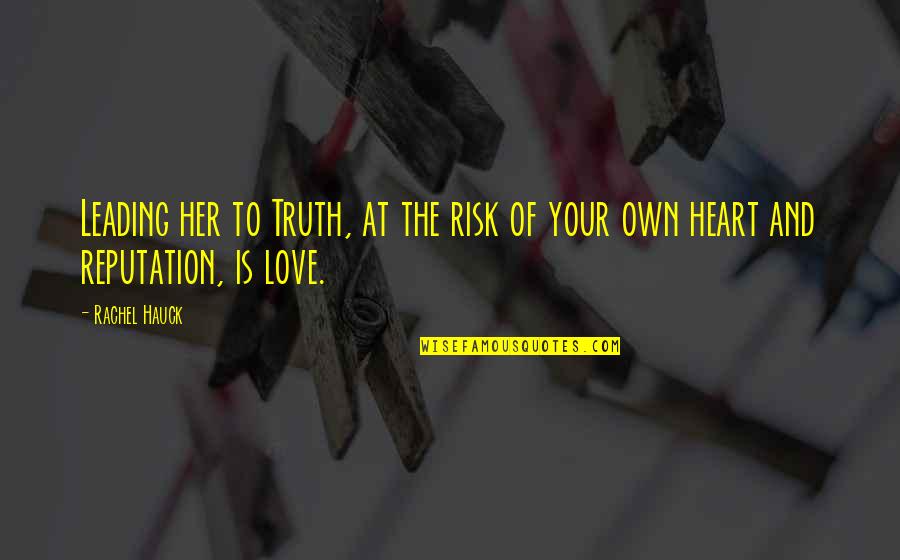 Risk It All For Love Quotes By Rachel Hauck: Leading her to Truth, at the risk of