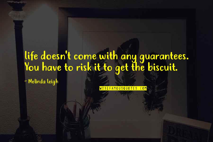 Risk It For The Biscuit Quotes By Melinda Leigh: life doesn't come with any guarantees. You have