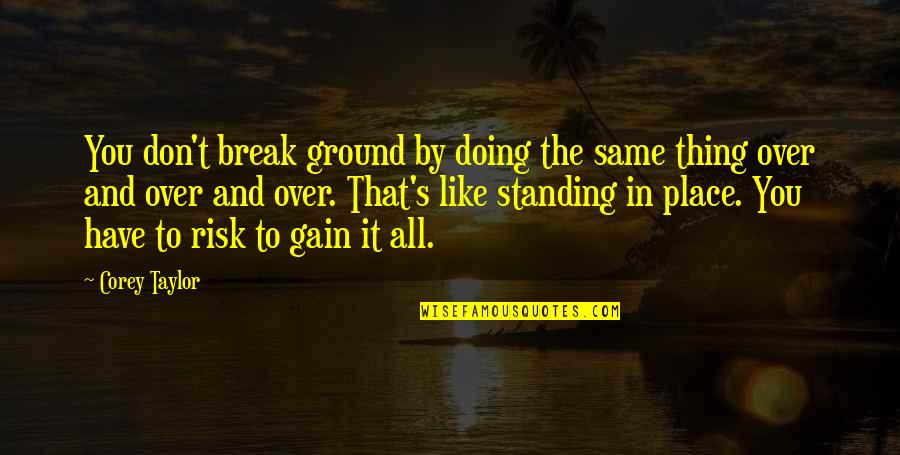 Risk It Quotes By Corey Taylor: You don't break ground by doing the same Risk It Quotes By Corey Taylor: You don't break ground by doing the same
