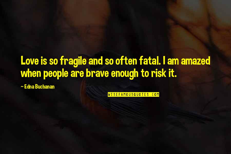 Risk It Quotes By Edna Buchanan: Love is so fragile and so often fatal. Risk It Quotes By Edna Buchanan: Love is so fragile and so often fatal.