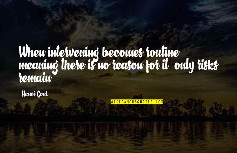 Risk It Quotes By Henci Goer: When intervening becomes routine, meaning there is no Risk It Quotes By Henci Goer: When intervening becomes routine, meaning there is no