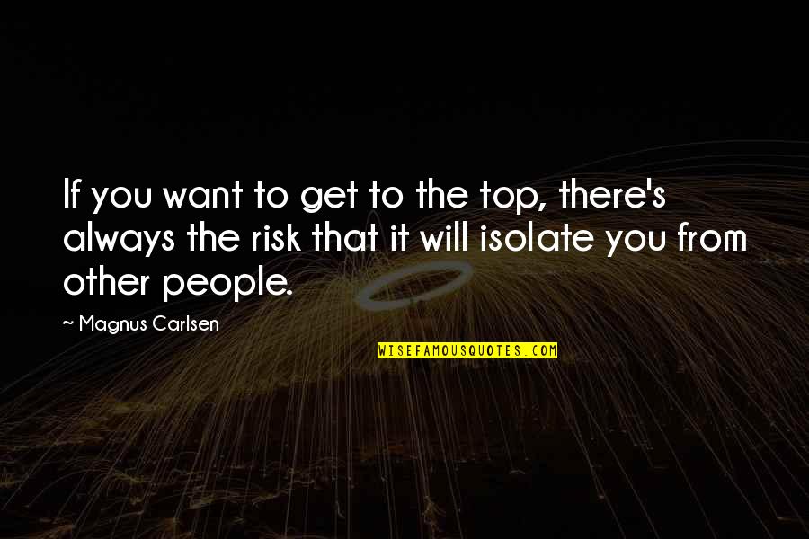 Risk It Quotes By Magnus Carlsen: If you want to get to the top, Risk It Quotes By Magnus Carlsen: If you want to get to the top,