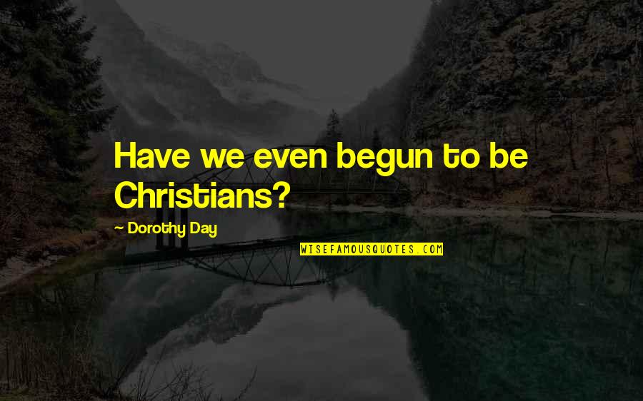 Risk Management Business Quotes By Dorothy Day: Have we even begun to be Christians?