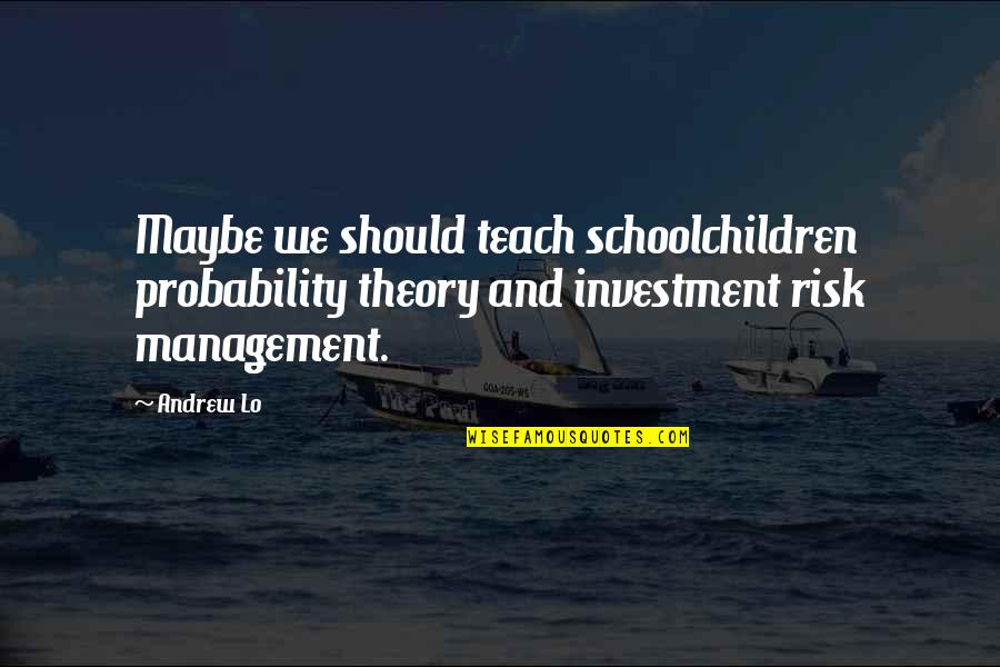 Risk Management Quotes By Andrew Lo: Maybe we should teach schoolchildren probability theory and