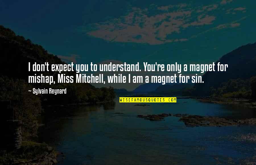 Risk Mitigation Quotes By Sylvain Reynard: I don't expect you to understand. You're only