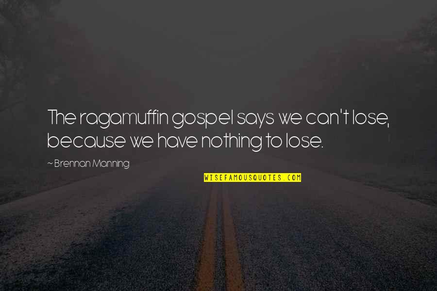 Risk Nothing Quotes By Brennan Manning: The ragamuffin gospel says we can't lose, because