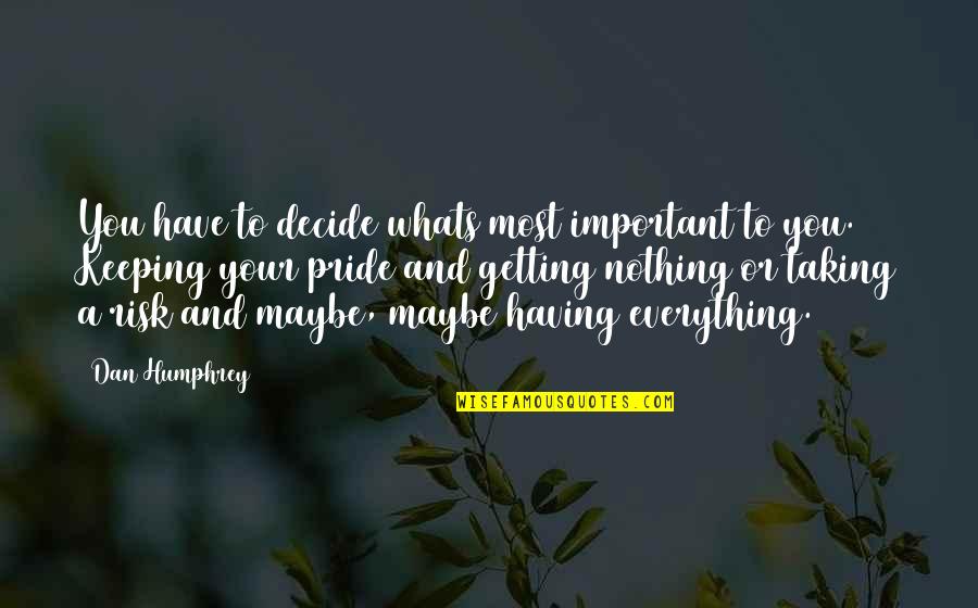 Risk Nothing Quotes By Dan Humphrey: You have to decide whats most important to