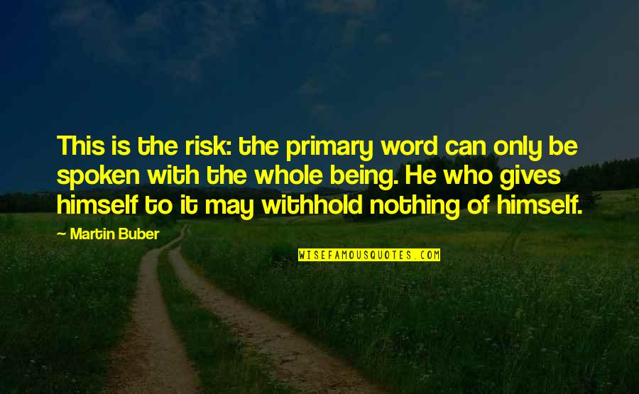 Risk Nothing Quotes By Martin Buber: This is the risk: the primary word can Risk Nothing Quotes By Martin Buber: This is the risk: the primary word can