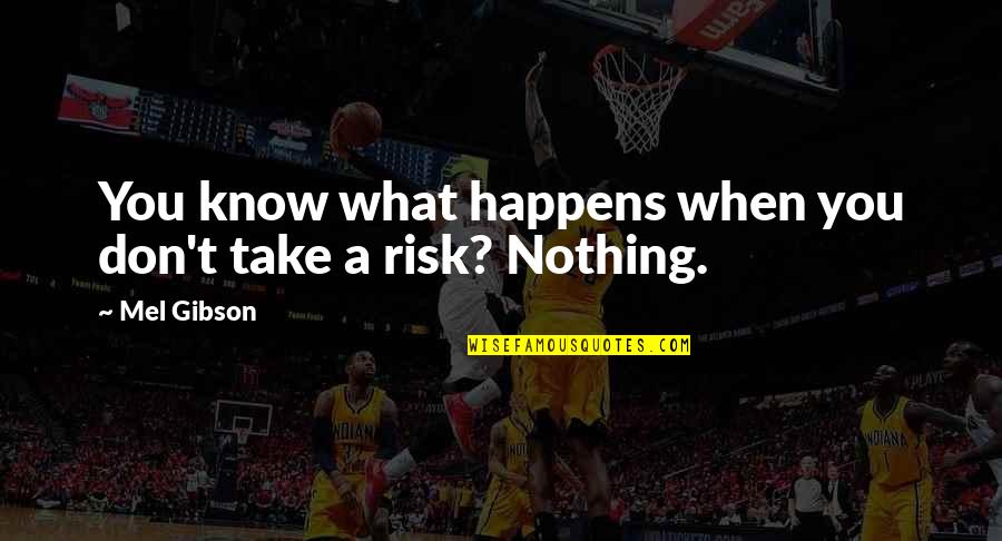 Risk Nothing Quotes By Mel Gibson: You know what happens when you don't take