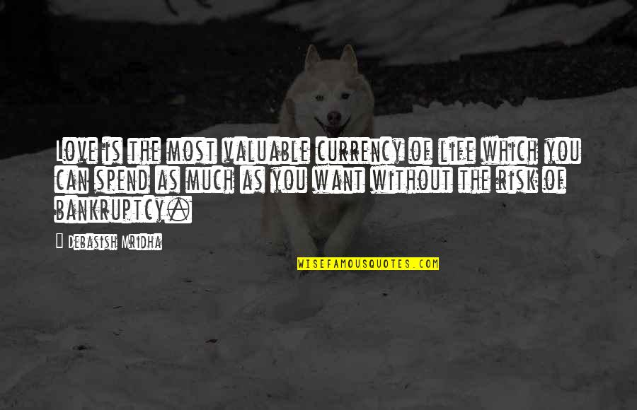 Risk Of Life Quotes By Debasish Mridha: Love is the most valuable currency of life Risk Of Life Quotes By Debasish Mridha: Love is the most valuable currency of life