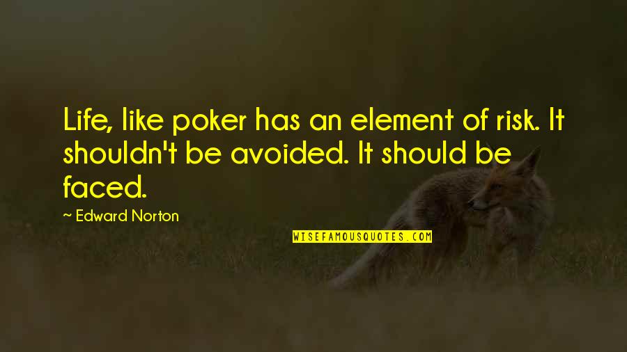 Risk Of Life Quotes By Edward Norton: Life, like poker has an element of risk. Risk Of Life Quotes By Edward Norton: Life, like poker has an element of risk.