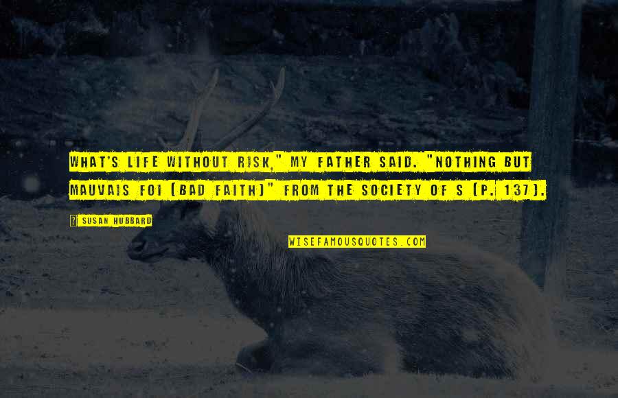 Risk Of Life Quotes By Susan Hubbard: What's life without risk," my father said. "Nothing Risk Of Life Quotes By Susan Hubbard: What's life without risk," my father said. "Nothing