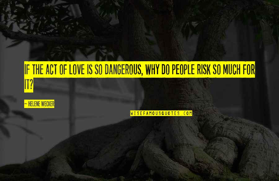 Risk Of Love Quotes By Helene Wecker: If the act of love is so dangerous,