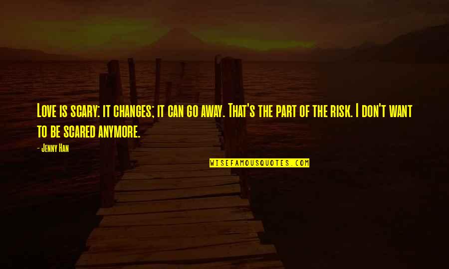 Risk Of Love Quotes By Jenny Han: Love is scary: it changes; it can go