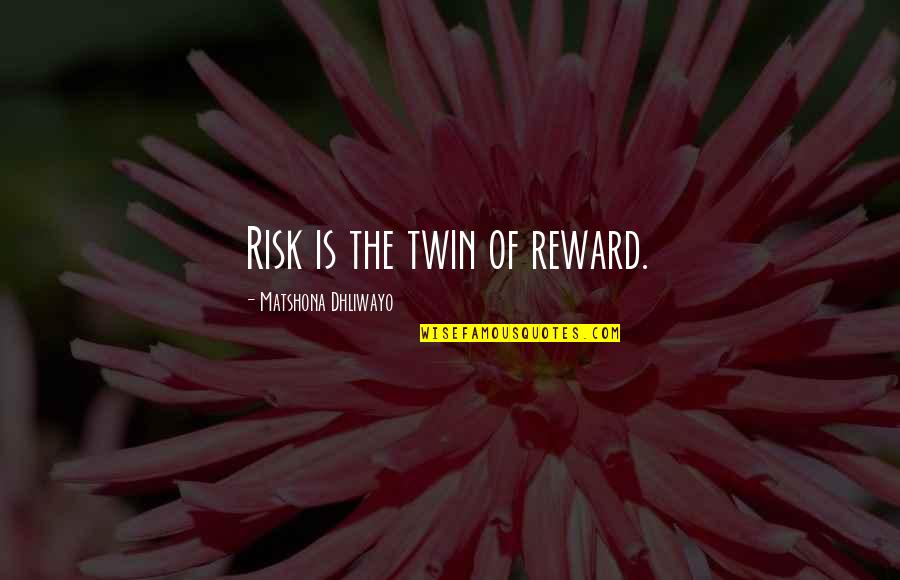 Risk Qoute Quotes By Matshona Dhliwayo: Risk is the twin of reward. Risk Qoute Quotes By Matshona Dhliwayo: Risk is the twin of reward.