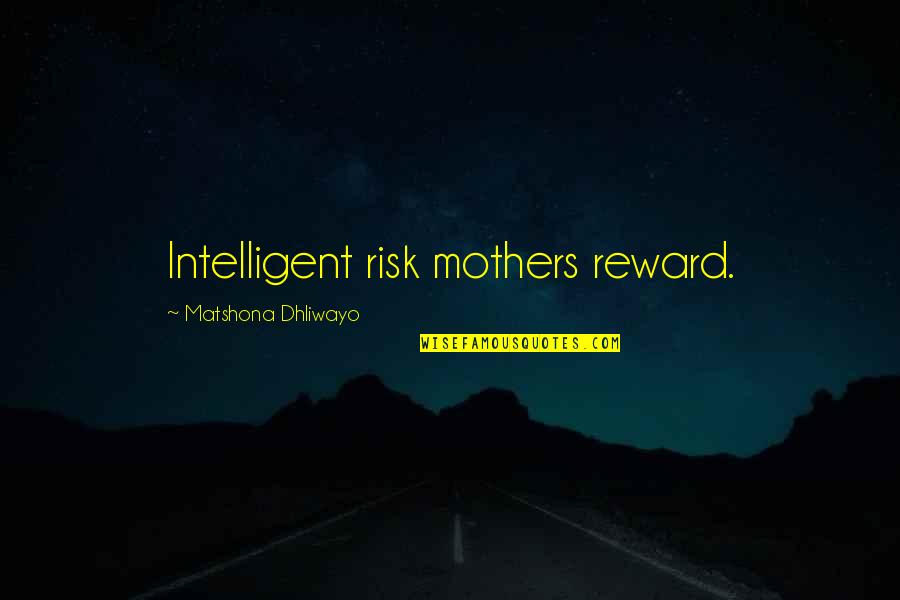Risk Qoute Quotes By Matshona Dhliwayo: Intelligent risk mothers reward. Risk Qoute Quotes By Matshona Dhliwayo: Intelligent risk mothers reward.