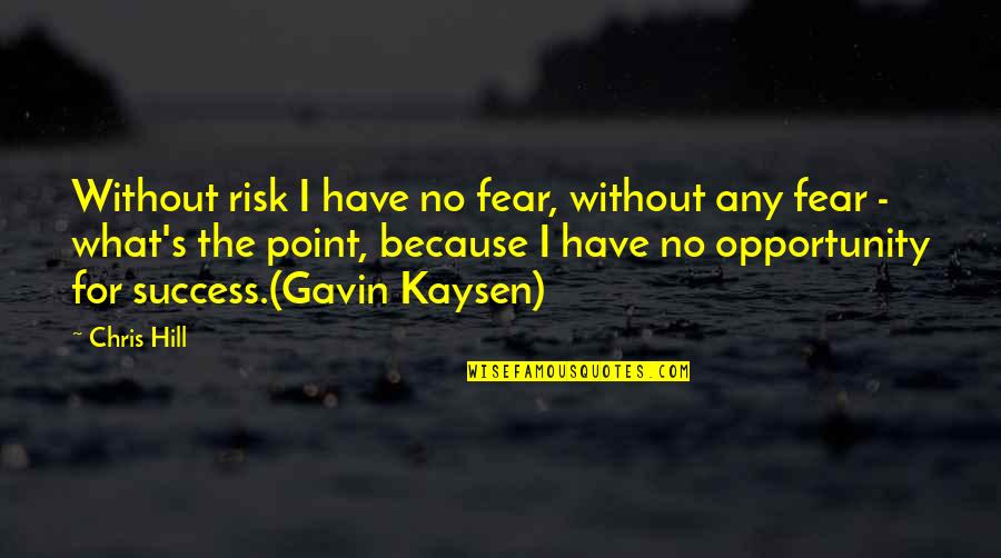 Risk Quote Quotes By Chris Hill: Without risk I have no fear, without any