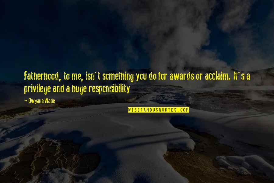 Risk Quote Quotes By Dwyane Wade: Fatherhood, to me, isn't something you do for